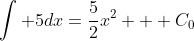 \int 5dx=\frac{5}{2}x^2 + C_{0}