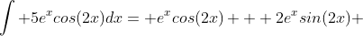 \int 5e^xcos(2x)dx= e^xcos(2x) + 2e^xsin(2x) 
