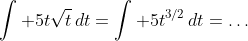 \int 5t\sqrt{t}\,dt=\int 5t^{3/2}\,dt=\dots