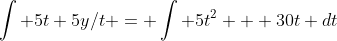 \int 5t+5y/t = \int 5t^2 + 30t dt