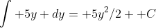 \int 5y dy= 5y^2/2+ C