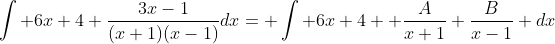 \int 6x+4+\frac{3x-1}{(x+1)(x-1)}dx= \int 6x+4 +\frac{A}{x+1}+\frac{B}{x-1} dx