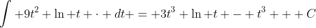 \int 9t^2 \ln t \cdot dt = 3t^3 \ln t - t^3 + C