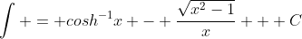 \int = cosh^{-1}x - \frac{\sqrt{x^2-1}}{x} + C