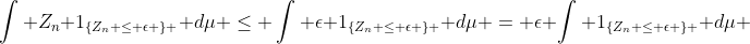 \int Z_n 1_{\{Z_n \leq \epsilon \} } d\mu \leq \int \epsilon 1_{\{Z_n \leq \epsilon \} } d\mu = \epsilon \int 1_{\{Z_n \leq \epsilon \} } d\mu 