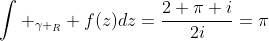 \int _{\gamma _R} f(z)dz=\frac{2 \pi i}{2i}=\pi