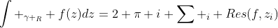 \int _{\gamma _R} f(z)dz=2 \pi i \sum _i Res(f,z_i)