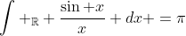 \int _{\mathbb{R}} \frac{\sin x}{x} dx =\pi