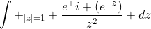 \int _{|z|=1} \frac{e^ {i (e^{-z})}}{z^2} dz