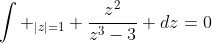 \int _{|z|=1} \frac{z^2}{z^3-3} dz=0