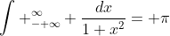 \int _{- \infty}^{\infty} \frac{dx}{1+x^2}= \pi