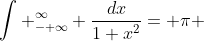 \int _{- \infty}^{\infty} \frac{dx}{1+x^2}= \pi 