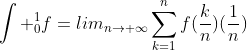 \int _{0}^{1}f=lim_{n\rightarrow \infty}\sum_{k=1}^{n}f(\frac{k}{n})(\frac{1}{n})