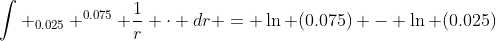 \int _{0.025} ^{0.075} \frac{1}{r} \cdot dr = \ln (0.075) - \ln (0.025)