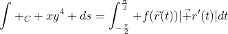 \int _{C} xy^4 ds=\int_{-\frac{\pi}{2}}^{\frac{\pi}{2}} f(\vec{r}(t))|\vec {r}'(t)|dt