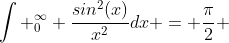 \int _0^\infty \frac{sin^2(x)}{x^2}dx = \frac{\pi}{2} 