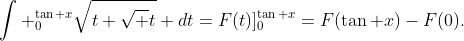 \int _0^{\tan x}\sqrt{t+\sqrt t} dt=F(t)]_0^{\tan x}=F(\tan x)-F(0).
