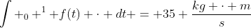 \int _0 ^1 f(t) \cdot dt = 35 \frac{kg \cdot m}{s}