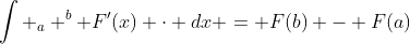 \int _a ^b F'(x) \cdot dx = F(b) - F(a)
