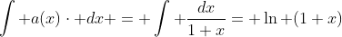 \int a(x)\cdot dx = \int \frac{dx}{1+x}= \ln (1+x)