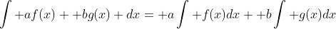\int af(x)+ bg(x) dx= a\int f(x)dx+ b\int g(x)dx