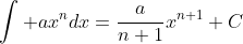 \int ax^ndx=\frac{a}{n+1}x^{n+1}+C