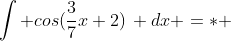 \int cos(\frac{3}{7}x+2)\, dx =* 