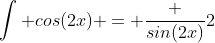 \int cos(2x) = \frac {sin(2x)}{2}