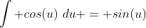 \int cos(u)\,\,du = sin(u)
