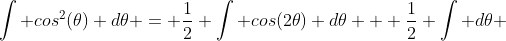 \int cos^2(\theta) d\theta = \frac{1}{2} \int cos(2\theta) d\theta + \frac{1}{2} \int d\theta 