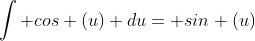 \int cos (u) du= sin (u)