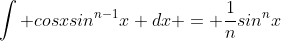 \int cosxsin^{n-1}x dx = \frac{1}{n}sin^nx