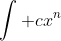 \int cx^n~dx = \frac {cx^{n + 1}}{n + 1} + C