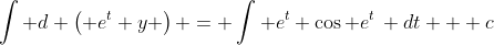 \int d \left( e^t y \right) = \int e^t \cos e^t\, dt + c
