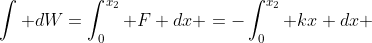 \int dW=\int_{0}^{x_2} F dx =-\int_{0}^{x_2} kx dx 