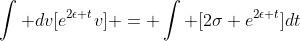 \int dv[e^{2\epsilon t}v] = \int [2\sigma e^{2\epsilon t}]dt