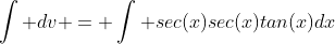 \int dv = \int sec(x)sec(x)tan(x)dx