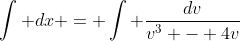\int dx = \int \frac{dv}{v^3 - 4v}