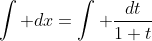 \int dx=\int \frac{dt}{1+t}