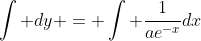 \int dy = \int \frac{1}{ae^{-x}}dx