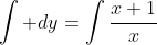 \int dy=\int\frac{x+1}{x}