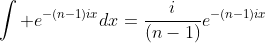 \int e^{-(n-1)ix}dx=\frac{i}{(n-1)}e^{-(n-1)ix}