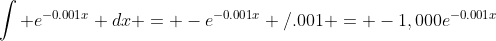 \int e^{-0.001x} dx = -e^{-0.001x} /.001 = -1,000e^{-0.001x}