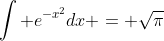 \int e^{-x^2}dx = \sqrt{\pi}