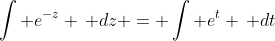 \int e^{-z} \, dz = \int e^t \, dt
