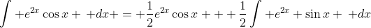 \int e^{2x}\cos{x} \, dx = \frac{1}{2}e^{2x}\cos{x} + \frac{1}{2}\int e^{2x} \sin{x} \, dx