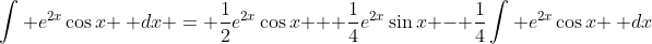 \int e^{2x}\cos{x} \, dx = \frac{1}{2}e^{2x}\cos{x} + \frac{1}{4}e^{2x}\sin{x} - \frac{1}{4}\int e^{2x}\cos{x} \, dx