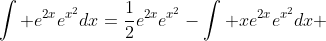 \int e^{2x}e^{x^2}dx=\frac{1}{2}e^{2x}e^{x^2}-\int xe^{2x}e^{x^2}dx 
