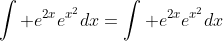 \int e^{2x}e^{x^2}dx=\int e^{2x}e^{x^2}dx