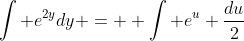 \int e^{2y}dy =  \int e^u \frac{du}{2}